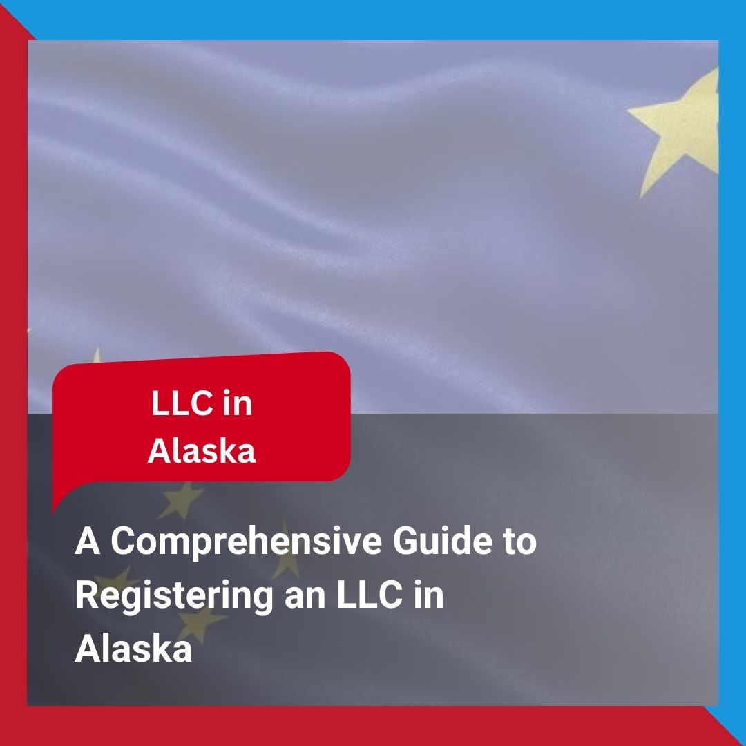 A Comprehensive Guide to Registering an LLC in Alaska