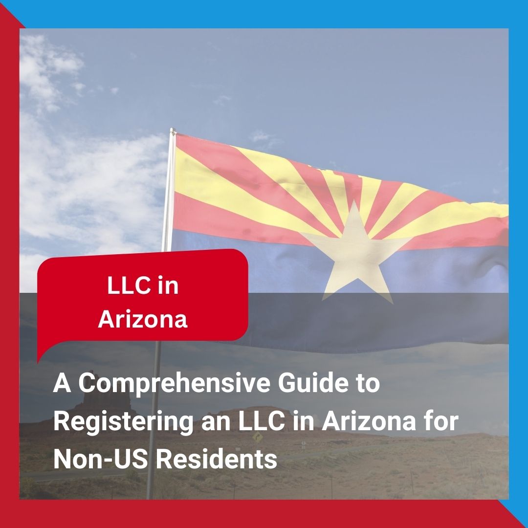 A Comprehensive Guide to Registering an LLC in Arizona for Non-US Residents