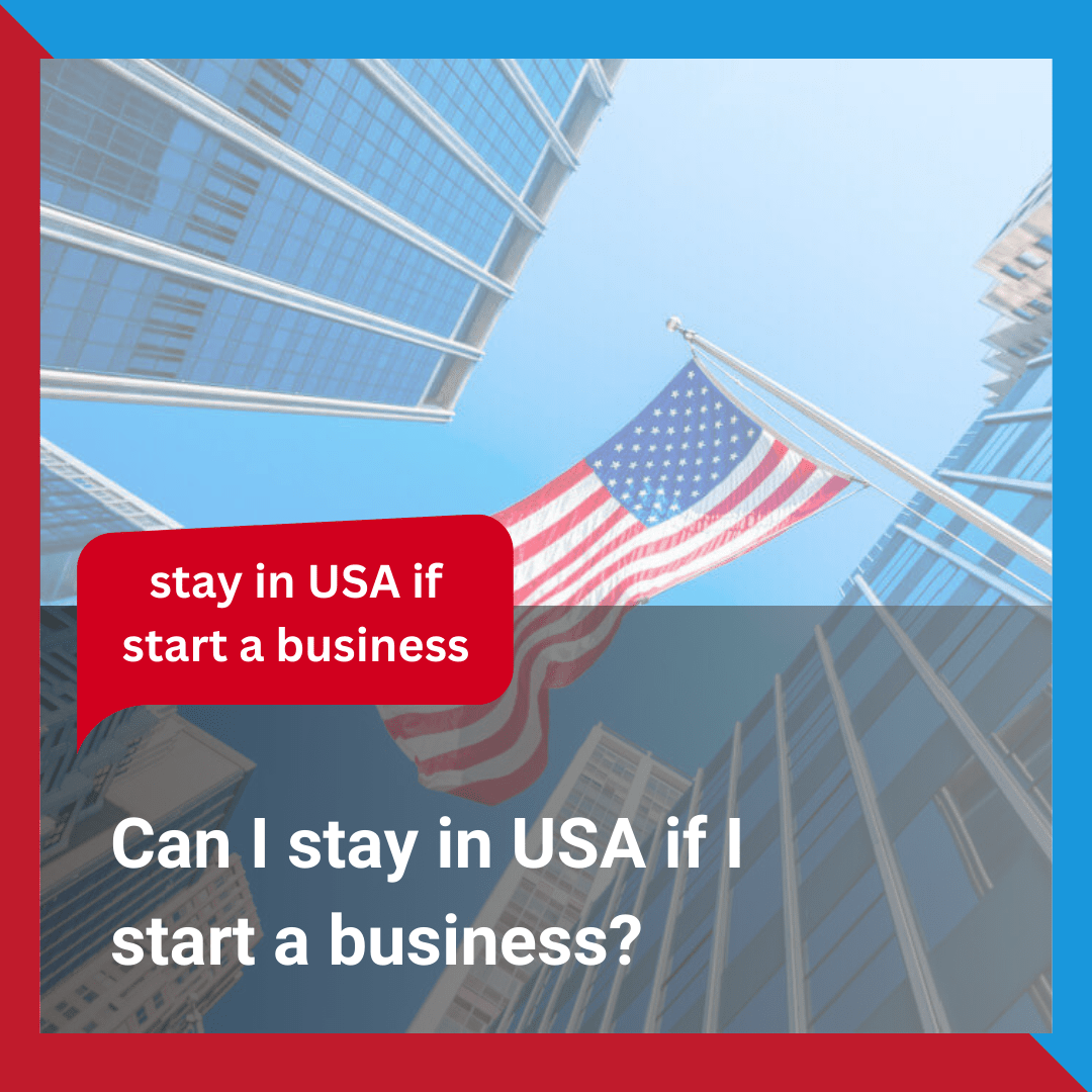 Can I stay in USA if I start a business