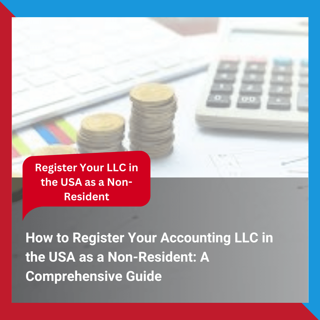 How to Register Your Accounting LLC in the USA as a Non-Resident A Comprehensive Guide