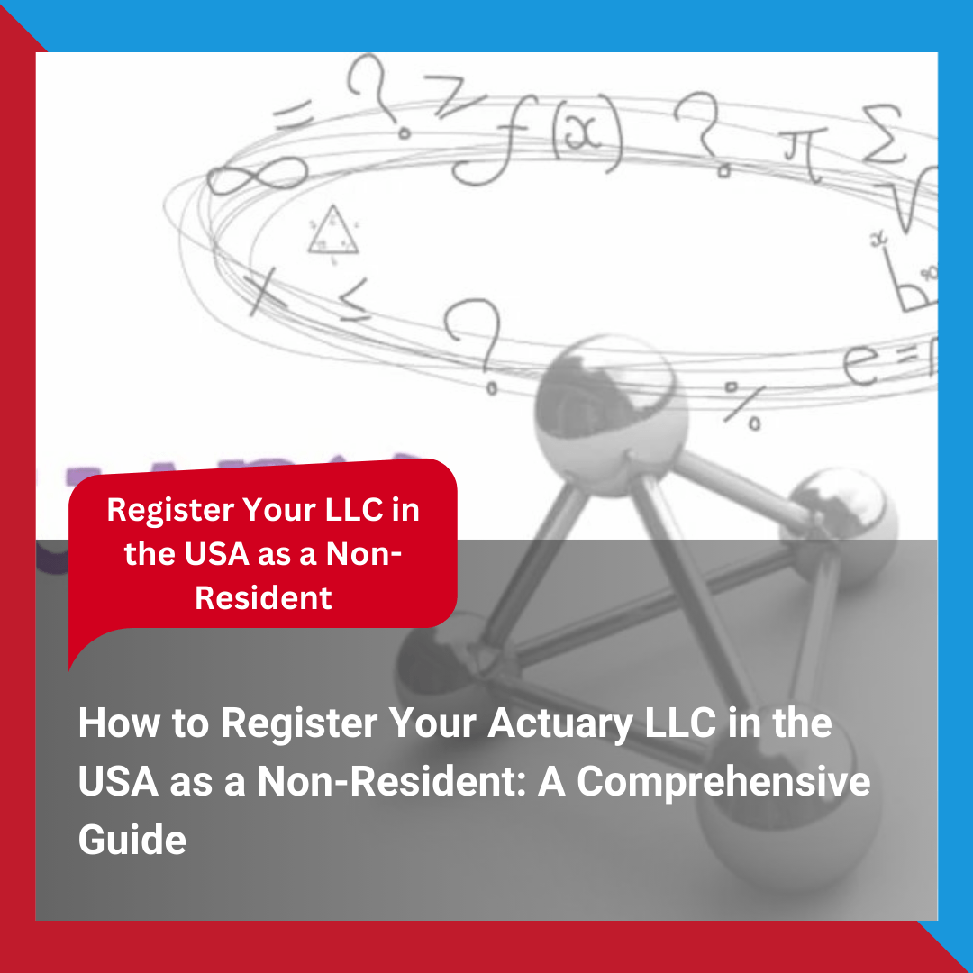 How to Register Your Actuary LLC in the USA as a Non-Resident A Comprehensive Guide