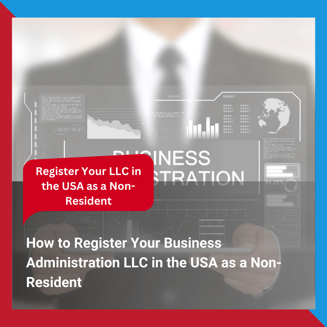 How to Register Your Business Administration LLC in the USA as a Non-Resident