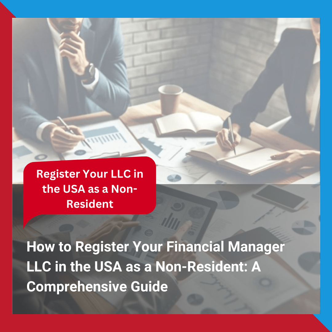 How to Register Your Financial Manager LLC in the USA as a Non-Resident A Comprehensive Guide