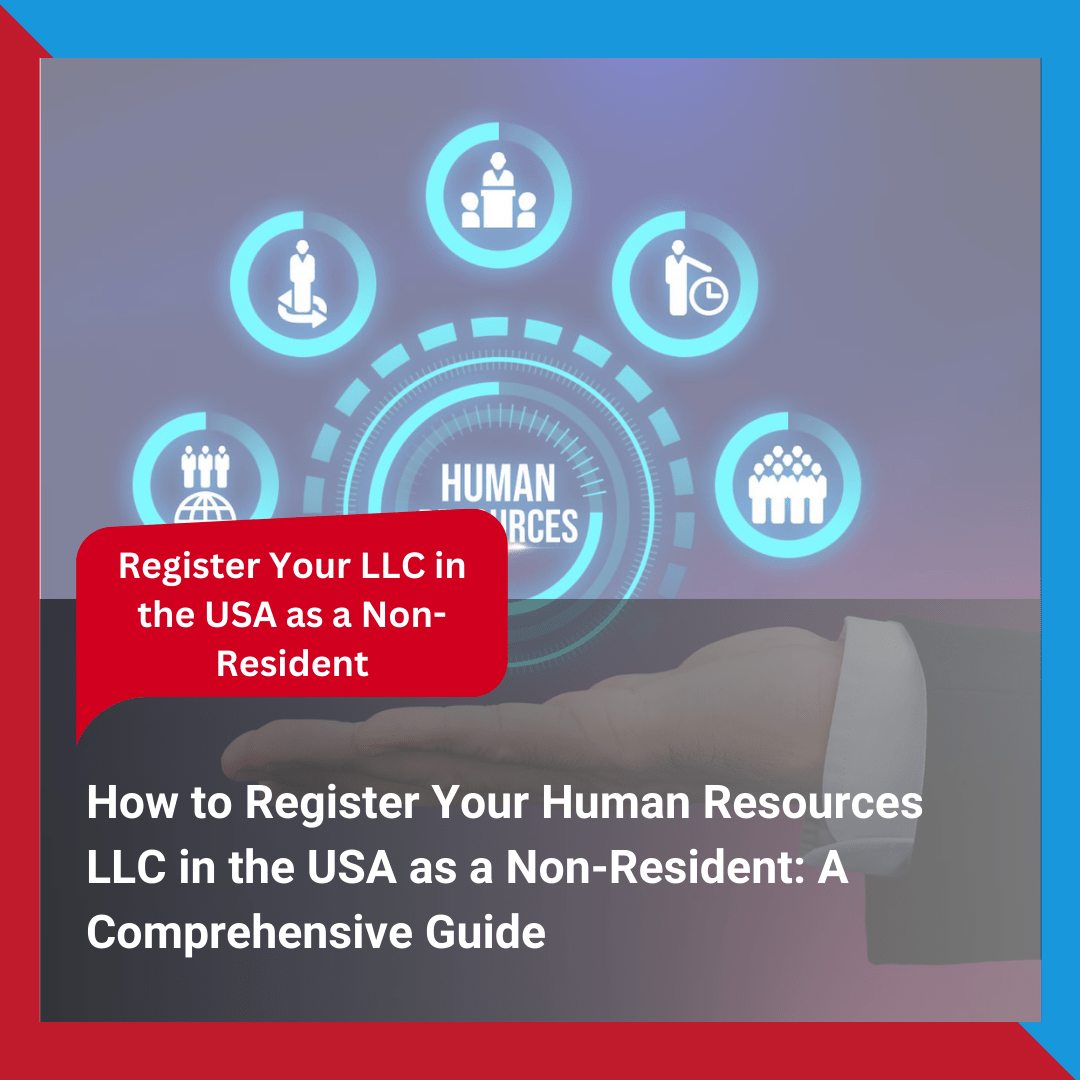 How to Register Your Human Resources LLC in the USA as a Non-Resident A Comprehensive Guide