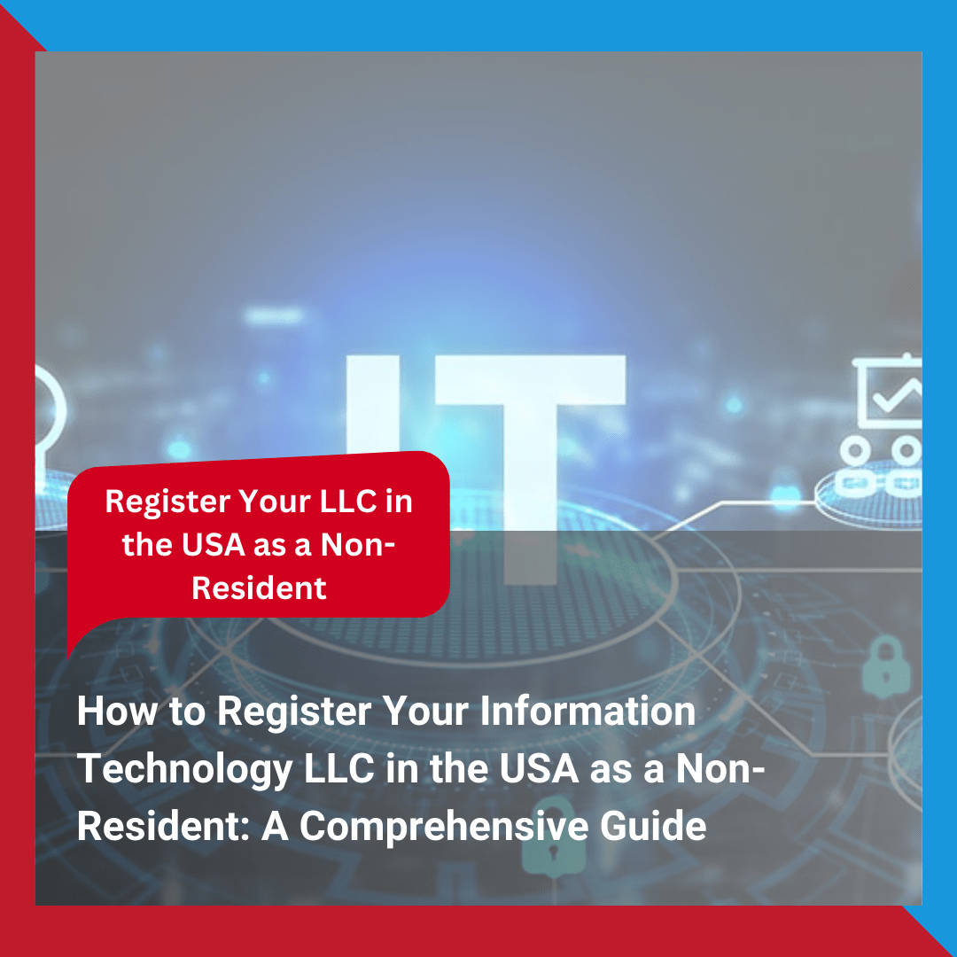 How to Register Your Information Technology LLC in the USA as a Non-Resident A Comprehensive Guide