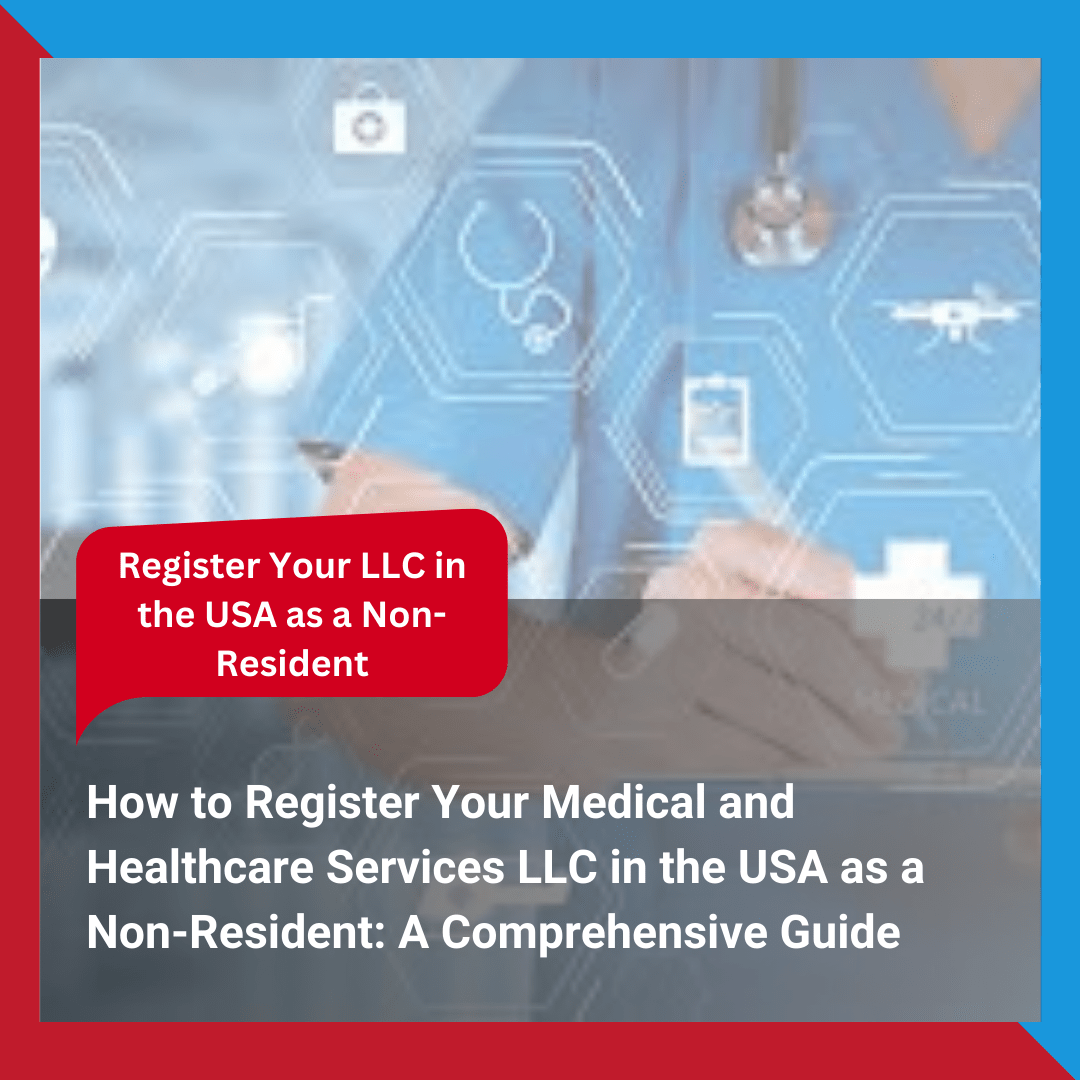 How to Register Your Medical and Healthcare Services LLC in the USA as a Non-Resident A Comprehensive Guide