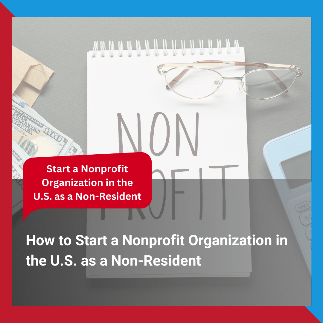 How to Start a Nonprofit Organization in the U.S. as a Non-Resident