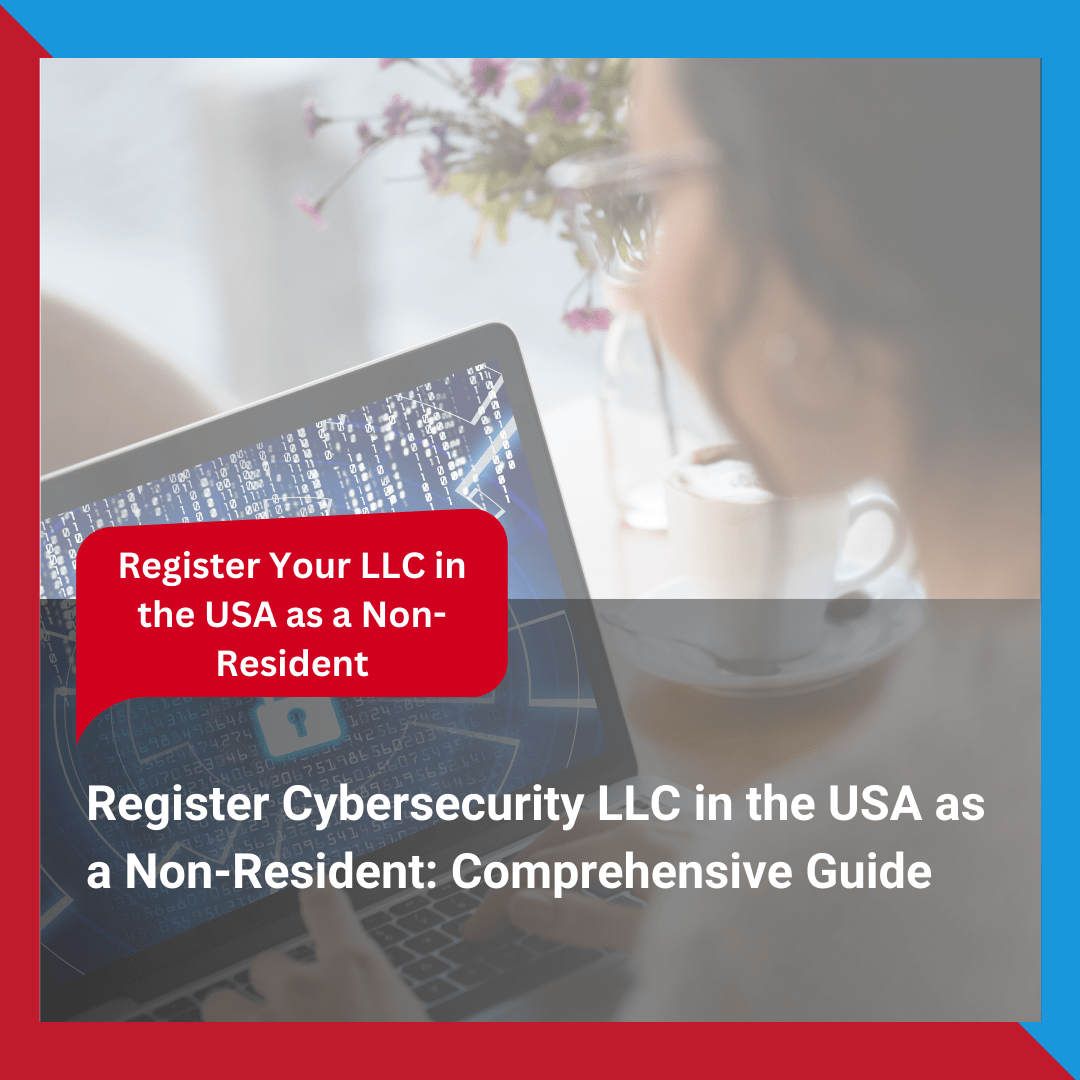 Register Cybersecurity LLC in the USA as a Non-Resident Comprehensive GuideRegister Cybersecurity LLC in the USA as a Non-Resident Comprehensive Guide