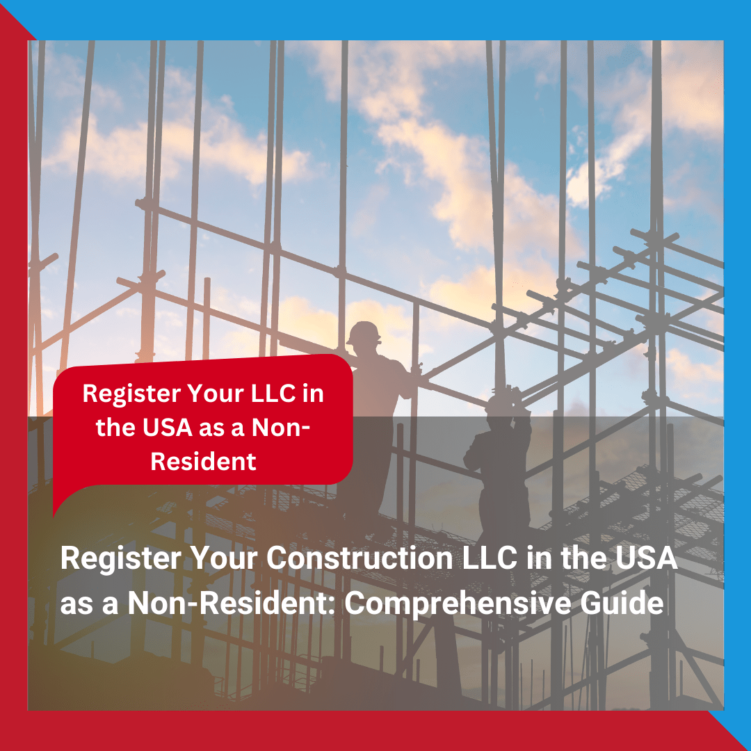 Register Your Construction LLC in the USA as a Non-Resident Comprehensive Guide