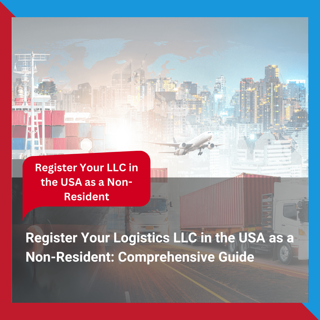 Register Your Logistics LLC in the USA as a Non-Resident Comprehensive Guide