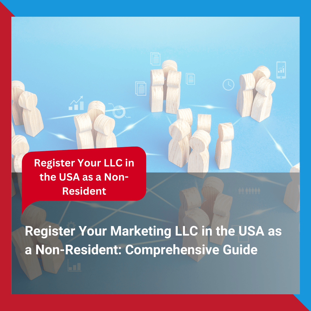 Register Your Marketing LLC in the USA as a Non-Resident: Comprehensive Guide