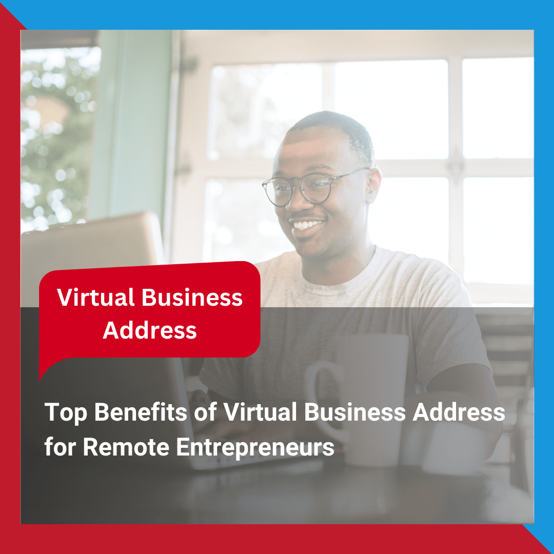 Top Benefits of Virtual Business Address for Remote Entrepreneurs